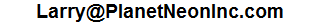Email: larry@planetneoninc.com?subject=Email from PlanetNeonInc Website